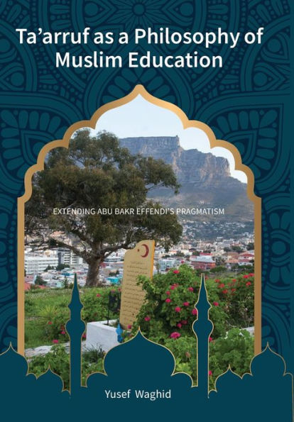 Ta'arruf as a Philosophy of Muslim education: Extending Abu Bakr Effendi's Pragmatism