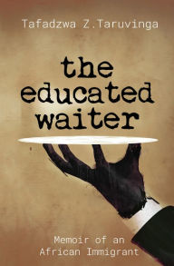 Online books to download free The Educated Waiter: Memoir of an African Immigrant in English by Tafadzwa Z Taruvinga