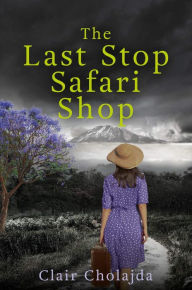 Title: The Last Stop Safari Shop: An epic tale of healing in the African bush, Author: Clair Cholajda