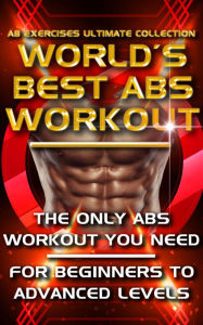 Title: Ab Exercises Ultimate Collection - The World's Best Abs Workout: Abdominal Exercises For Men, For Women and For Beginners to Advanced Levels - The Only Stomach Exercise Program You Need, Author: Vincent Lucas