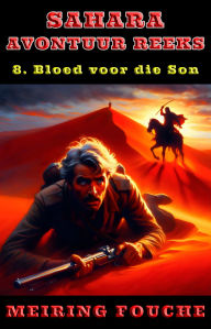 Title: Bloed voor die Son: 'n Suid-Afrikaanse Held se Stryd in die Franse Vreemdelegioen, Boek 8, Author: Meiring Fouche