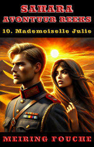 Title: Mademoiselle Julie: 'n Suid-Afrikaanse Held se Stryd in die Franse Vreemdelegioen, Boek 10, Author: Meiring Fouche