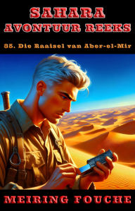 Title: Die Raaisel van Aber-el-Mir: 'n Suid-Afrikaanse Held se Stryd in die Franse Vreemdelegioen, Boek 35, Author: Meiring Fouche