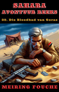 Title: Die Bloedbad van Goras: 'n Suid-Afrikaanse Held se Stryd in die Franse Vreemdelegioen, Boek 39, Author: Meiring Fouche