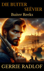Title: Die Buiter Seëvier: 'n Kaaps-Hollandse Historiese Romanse, Boek 9, Author: Gerrie Radlof