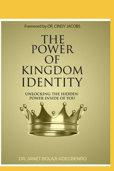 THE POWER OF KINGDOM IDENTITY: UNLOCKING THE HIDDEN POWER INSIDE OF YOU