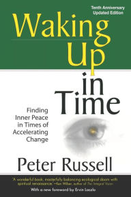 Title: Waking Up In Time: Finding Inner Peace in Times of Accelerating Change, Author: Peter Russell