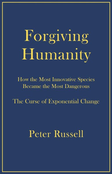 Forgiving Humanity: How the Most Innovative Species Became the Most Dangerous