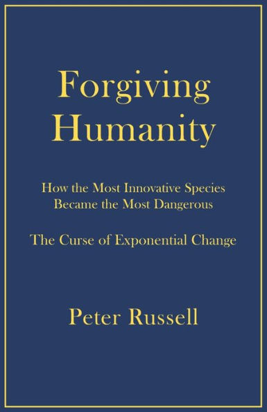 Forgiving Humanity: How the Most Innovative Species Became the Most Dangerous