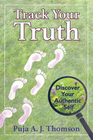 Title: Track Your Truth: Discover Your Authentic Self, Author: Puja A. J. Thomson