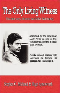 Title: The Only Living Witness: The true story of serial sex killer Ted Bundy, Author: Stephen G. Michaud