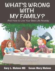 Title: What's Wrong With My Family, and How to Live Your Best Life Anyway, Author: Gary L. Malone