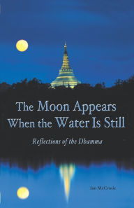 Title: The Moon Appears When the Water Is Still: Reflections on the Dhamma / Edition 1, Author: Ian McCrorie