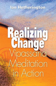 Title: Realizing Change: Vipassana Meditation in Action, Author: Ian Hetherington