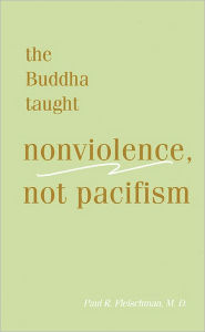 Title: The Buddha Taught Nonviolence, Not Pacifism, Author: Paul R. Fleischman MD