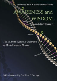 Title: Awareness and Wisdom in Addiction Therapy: The In-Depth Systemics Treatment of Mental-somatic Models, Author: Kent C. Berridge