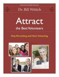 Title: Attract the Best Volunteers: Stop Recruiting and Start Attracting, Author: Bill Wittich