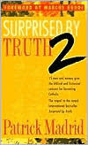 Title: Surprised by Truth 2: Fifteen Men and Women Give the Biblical and Historical Reasons for Becoming Catholic, Author: Patrick Madrid