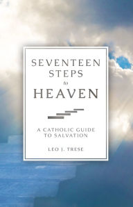 Title: Seventeen Steps to Heaven: A Catholic Guide to Salvation, Author: Fr. Leo Trese