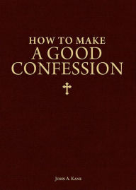 Title: How to Make a Good Confession: A Pocket Guide to Reconciliation with God, Author: John A. Kane