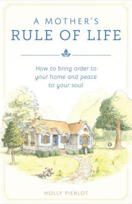 eBook downloads for android free A Mother's Rule of Life: How to Bring Order to Your Home and Peace to Your Soul 9781928832416