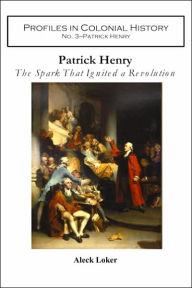 Title: Patrick Henry: The Spark That Ignited a Revolution, Author: Aleck Loker