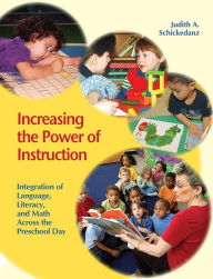 Title: Increasing the Power of Instruction: Integration of Language, Literacy, and Math Across the Preschool Day, Author: Judith A. Schickedanz