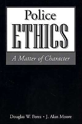 Police Ethics: A Matter of Character / Edition 1