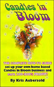 Title: Candies in Bloom: fun and Profits Making Sweet Bouquets from Home, Author: Kris Aebersold