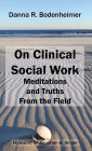 On Clinical Social Work: Meditations and Truths From the Field