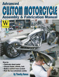 Title: Advanced Custom Motorcycle Assembly & Fabrication Manual, Author: Timothy Remus