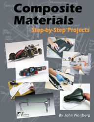 Title: Composite Materials: Step-by-Step Projects, Author: John Wanberg