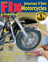 Title: How To : Fix American V-Twin Motorcycles, Author: Brothers Shadley