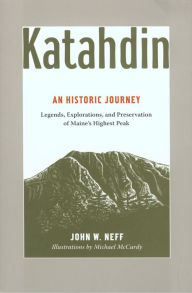 Title: Katahdin: An Historic Journey - Legends, Exploration, And Preservation Of Maine'S Highest Peak, Author: John Neff