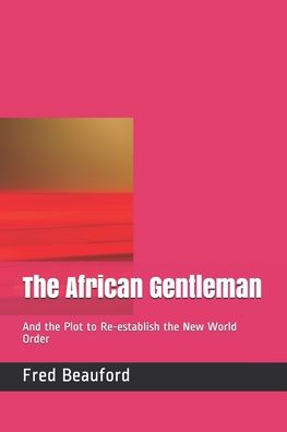 The African Gentleman: And the Plot to Re-establish the New World Order