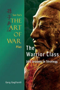 Title: Sun Tzu's The Art of War Plus The Warrior Class: : 306 Lessons in Strategy, Author: Sun Tzi