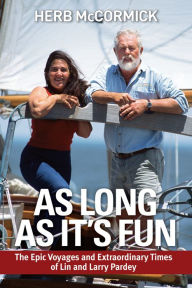 Title: As Long as It's Fun: The Epic Voyages and Extraordinary Times of Lin and Larry Pardey, Author: Herb McCormick