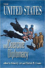 Title: The United States and Coercive Diplomacy / Edition 1, Author: Robert J. Art