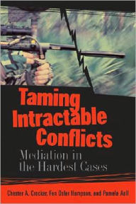 Title: Taming Intractable Conflicts: Mediation in the Hardest Cases / Edition 1, Author: Chester A. Crocker