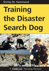 Title: Training the Disaster Search Dog: A Dogwise Training Manual, Author: Shirley M. I. Hammond