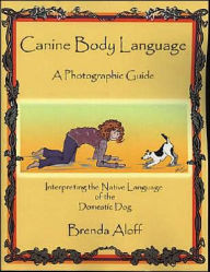 Title: Canine Body Language: A Photographic Guide: Interpreting the Native Language of the Domestic Dog, Author: Brenda Aloff