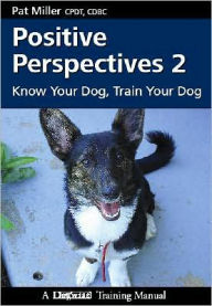 Title: Positive Perspectives 2: Know Your Dog, Train Your Dog, Author: Pat Miller