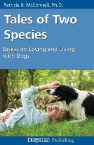 Title: Tales of Two Species: Essays on Loving and Living with Dogs, Author: Patricia B McConnell PH.D.