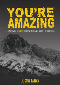 Title: You're Amazing: A Message of Hope That Will Change Your Life Forever, Author: Justin Fatica