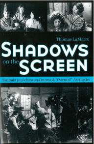 Title: Shadows on the Screen: Tanizaki Jun'ichiro on Cinema and 