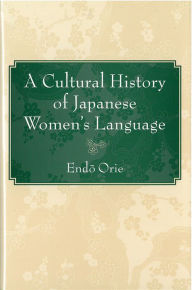 Title: A Cultural History of Japanese Women's Language, Author: Orie Endô