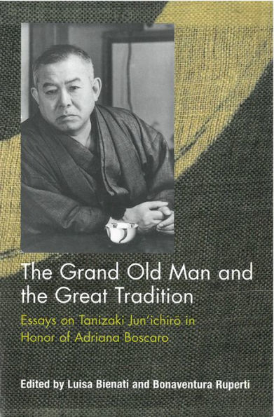 The Grand Old Man and the Great Tradition: Essays on Tanizaki Jun'ichiro in Honor of Adriana Boscaro