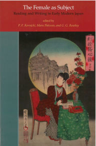 Title: The Female as Subject: Reading and Writing in Early Modern Japan, Author: P.F.  Kornicki