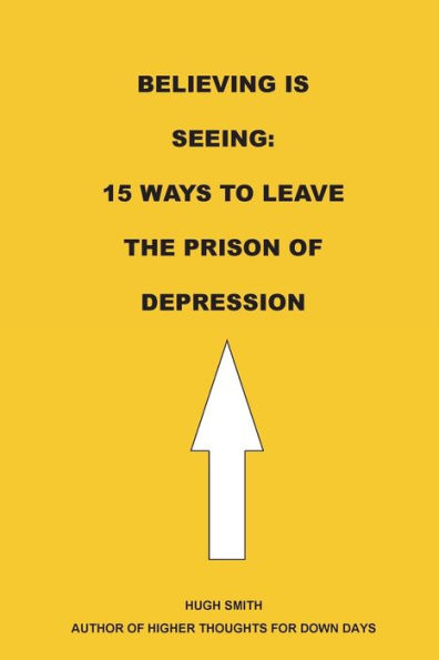 Believing is Seeing: 15 Ways to Leave The Prison of Depression