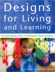 Title: Designs for Living and Learning: Transforming Early Childhood Environments / Edition 1, Author: Deb Curtis